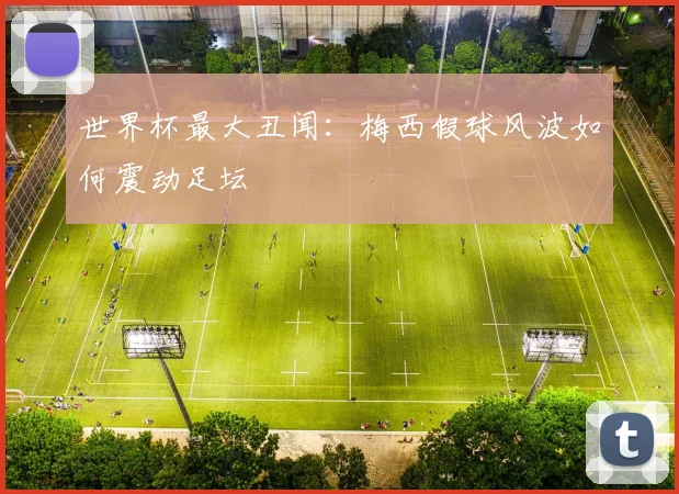 世界杯最大丑闻：梅西假球风波如何震动足坛