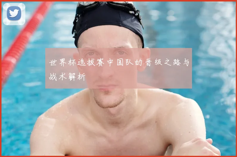 世界杯选拔赛中国队的晋级之路与战术解析