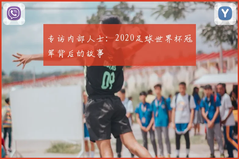 专访内部人士：2020足球世界杯冠军背后的故事