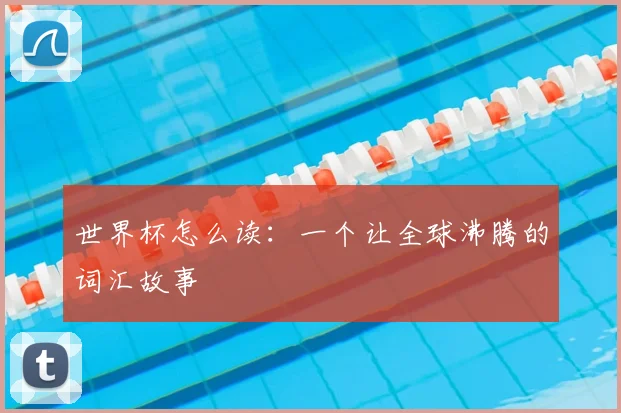 世界杯怎么读:一个让全球沸腾的词汇故事