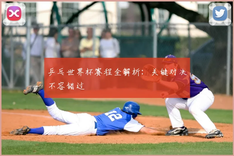 乒乓世界杯赛程全解析：关键对决不容错过