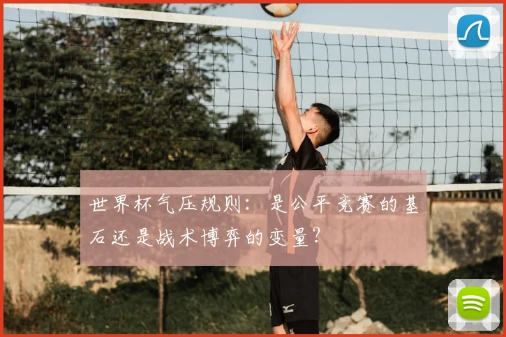 世界杯气压规则:是公平竞赛的基石还是战术博弈的变量?