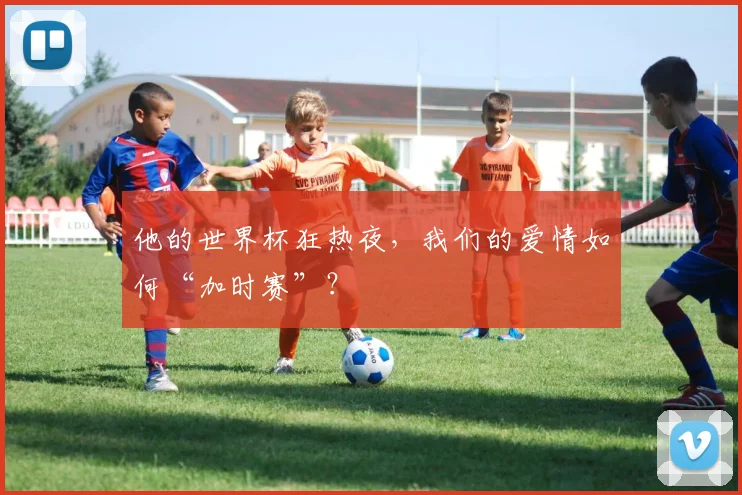 他的世界杯狂热夜，我们的爱情如何“加时赛”？