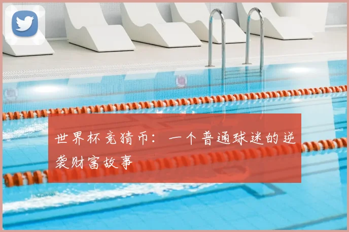 世界杯竞猜币：一个普通球迷的逆袭财富故事
