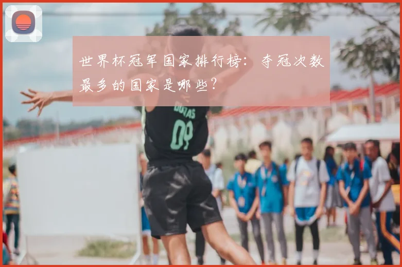 世界杯冠军国家排行榜：夺冠次数最多的国家是哪些？